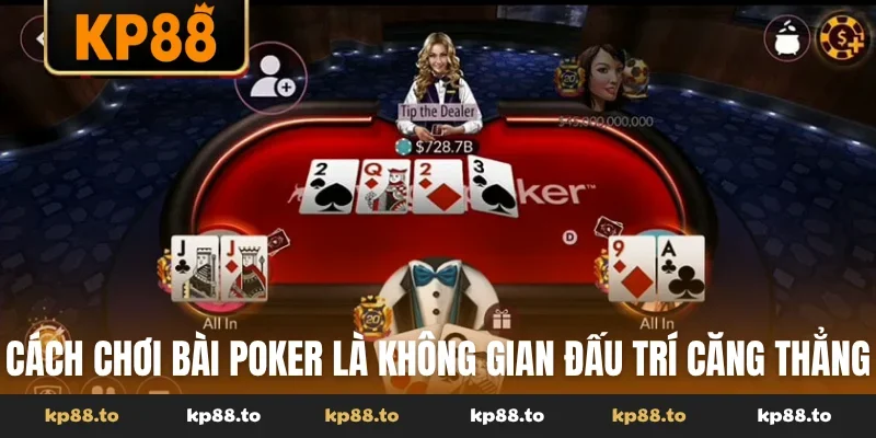 Cách chơi bài Poker là không gian đấu trí căng thẳng