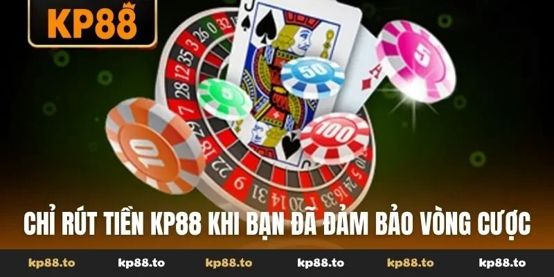 Chỉ rút tiền KP88 khi bạn đã đảm bảo vòng cược