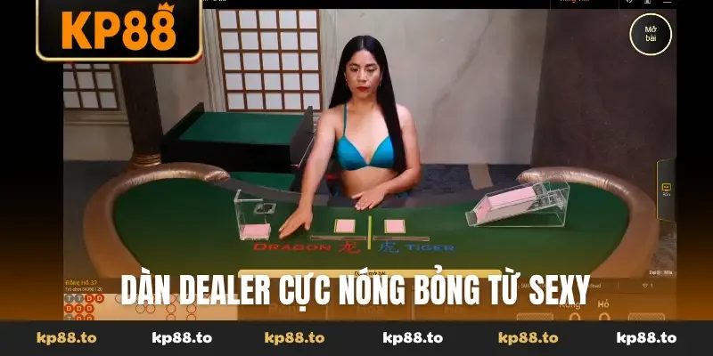 Dàn dealer cực nóng bỏng từ Sexy