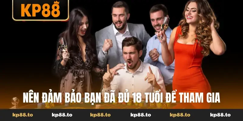 Nên đảm bảo bạn đã đủ 18 tuổi để tham gia