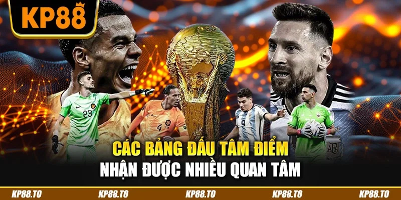 Các bảng đấu tâm điểm nhận được nhiều quan tâm
