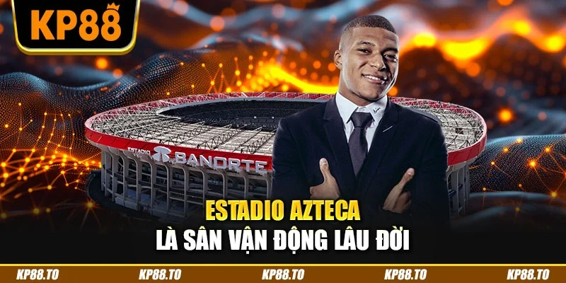 Estadio Azteca là sân vận động lâu đời